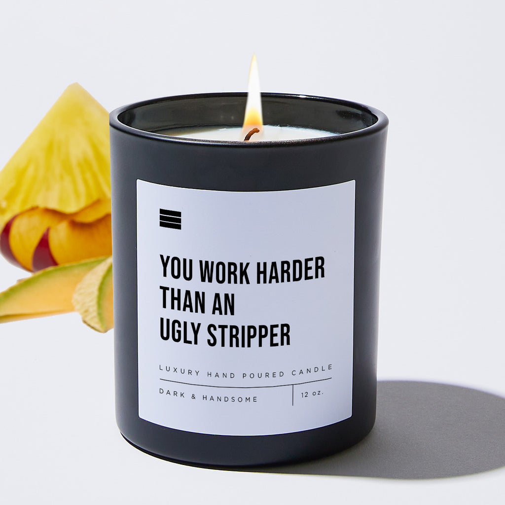 You Work Harder Than an Ugly Stripper - Black Luxury Candle 62 Hours