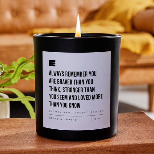 Always Remember You Are Braver Than You Think, Stronger Than You Seem And Loved More Than You Know - Black Luxury Candle 62 Hours