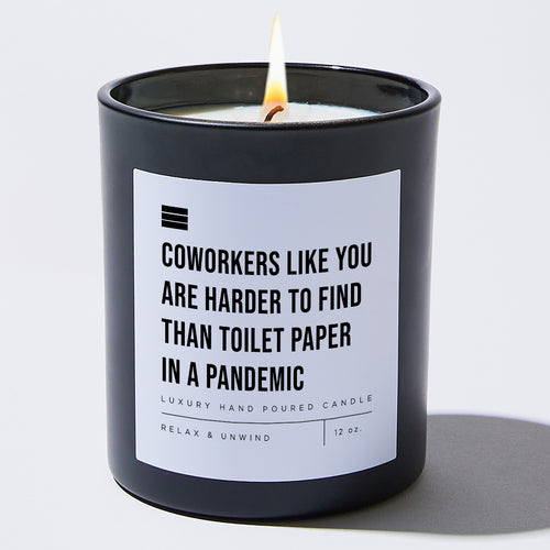Coworkers Like You Are Harder to Find Than Toilet Paper in a Pandemic - Black Luxury Candle 62 Hours