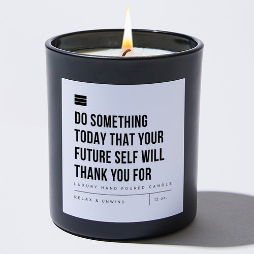 Do Something Today That Your Future Self Will Thank You For - Black Luxury Candle 62 Hours