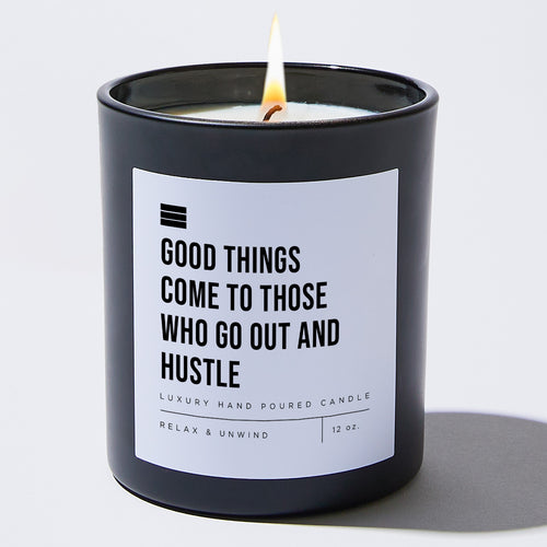 Good Things Come To Those Who Go Out And Hustle - Black Luxury Candle 62 Hours