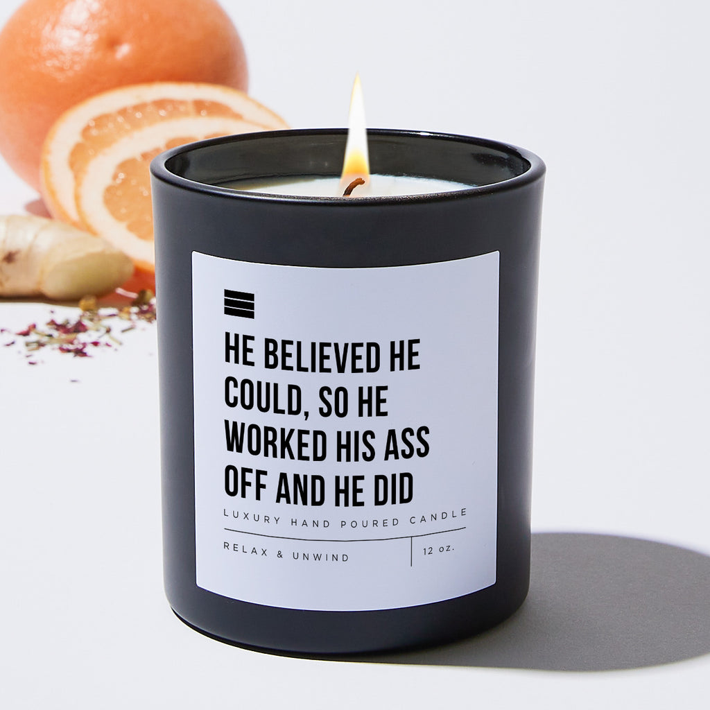 He Believed He Could, So He Worked His Ass Off And He Did - Black Luxury Candle 62 Hours