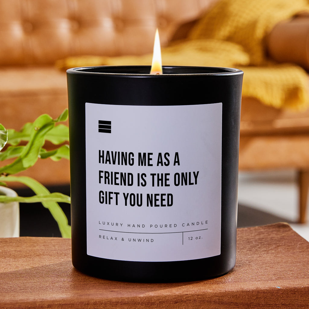 Having Me as a Friend Is the Only Gift You Need - Black Luxury Candle 62 Hours