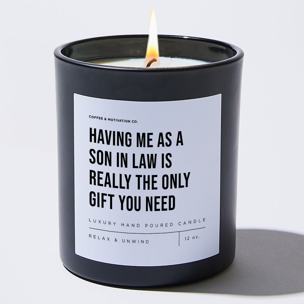 Having Me As A Son In Law Is Really The Only Gift You Need - Black Luxury Candle 62 Hours