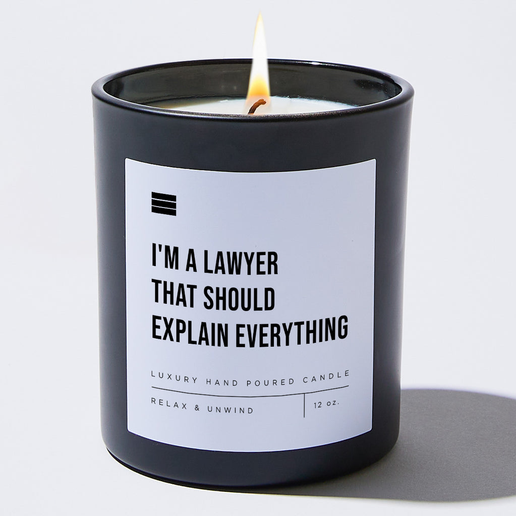 I'm a Lawyer That Should Explain Everything - Black Luxury Candle 62 Hours