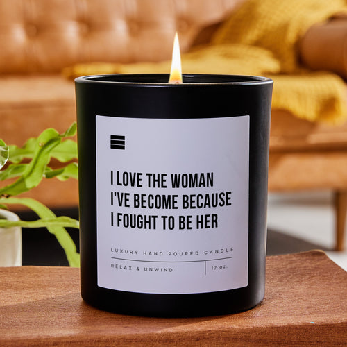 I Love The Woman I've Become Because I Fought To Be Her - Black Luxury Candle 62 Hours