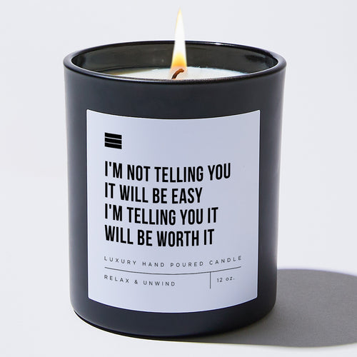 I'm Not Telling You It Will Be Easy. I'm Telling You It Will Be Worth It - Black Luxury Candle 62 Hours