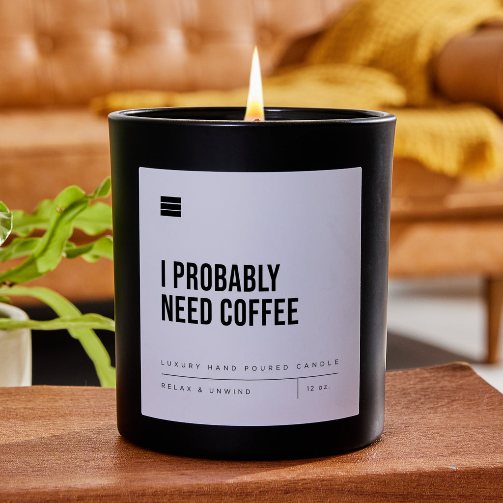I Probably Need Coffee  - Black Luxury Candle 62 Hours