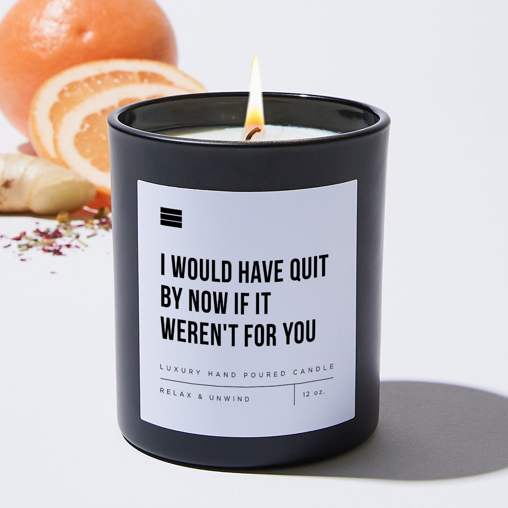 I Would Have Quit By Now If It Weren't For You - Black Luxury Candle 62 Hours
