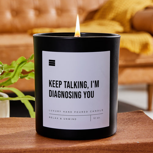 Keep Talking, I'm Diagnosing You - Black Luxury Candle 62 Hours
