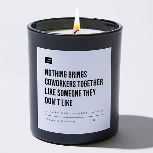 Nothing Brings Coworkers Together Like Someone They Don't Like - Black Luxury Candle 62 Hours