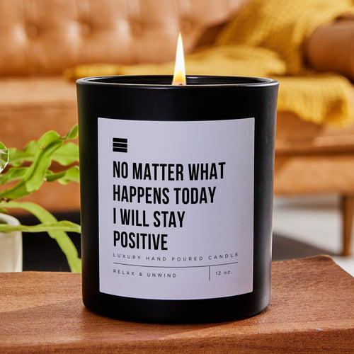 No Matter What Happens Today I Will Stay Positive - Black Luxury Candle 62 Hours