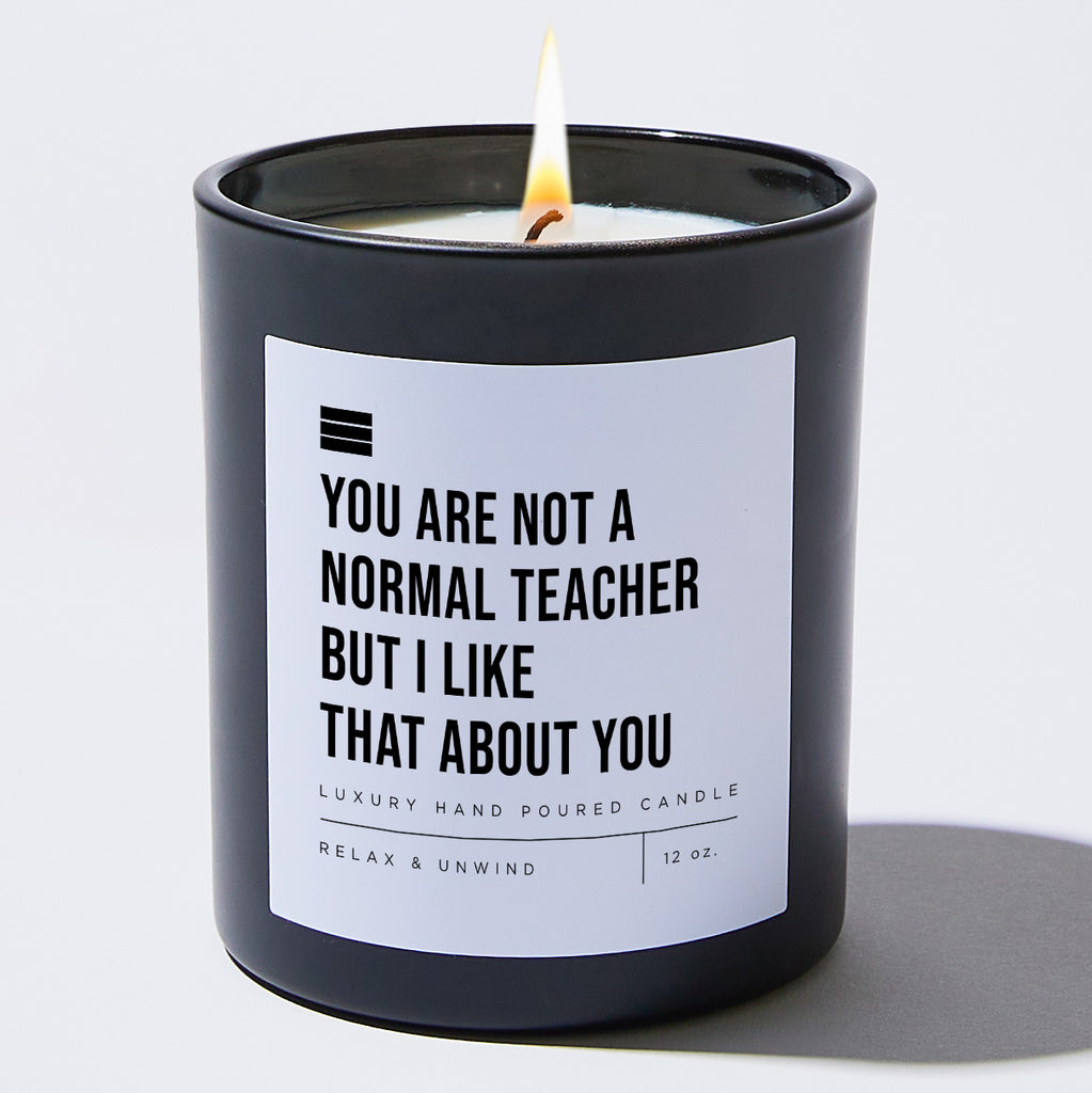 You Are Not A Normal Teacher But I Like That About You - Black Luxury Candle 62 Hours