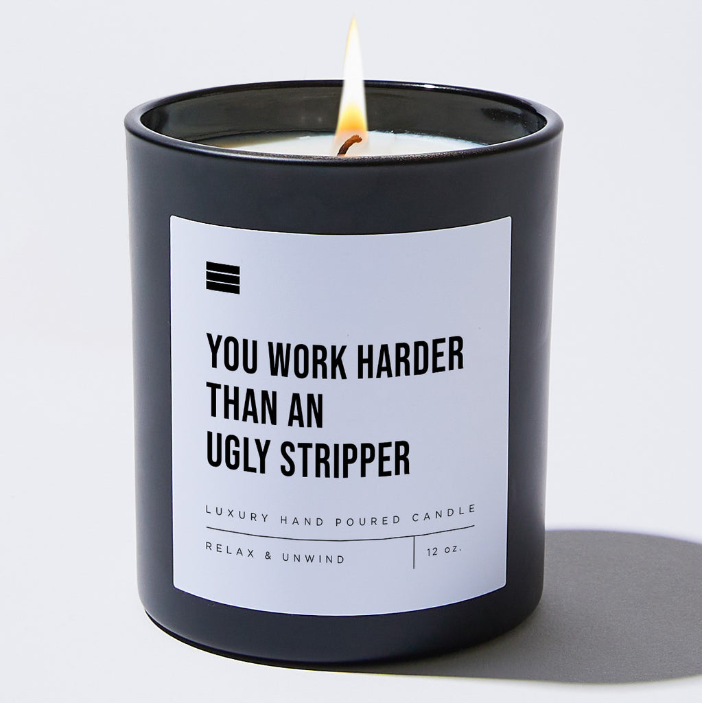 You Work Harder Than an Ugly Stripper - Black Luxury Candle 62 Hours