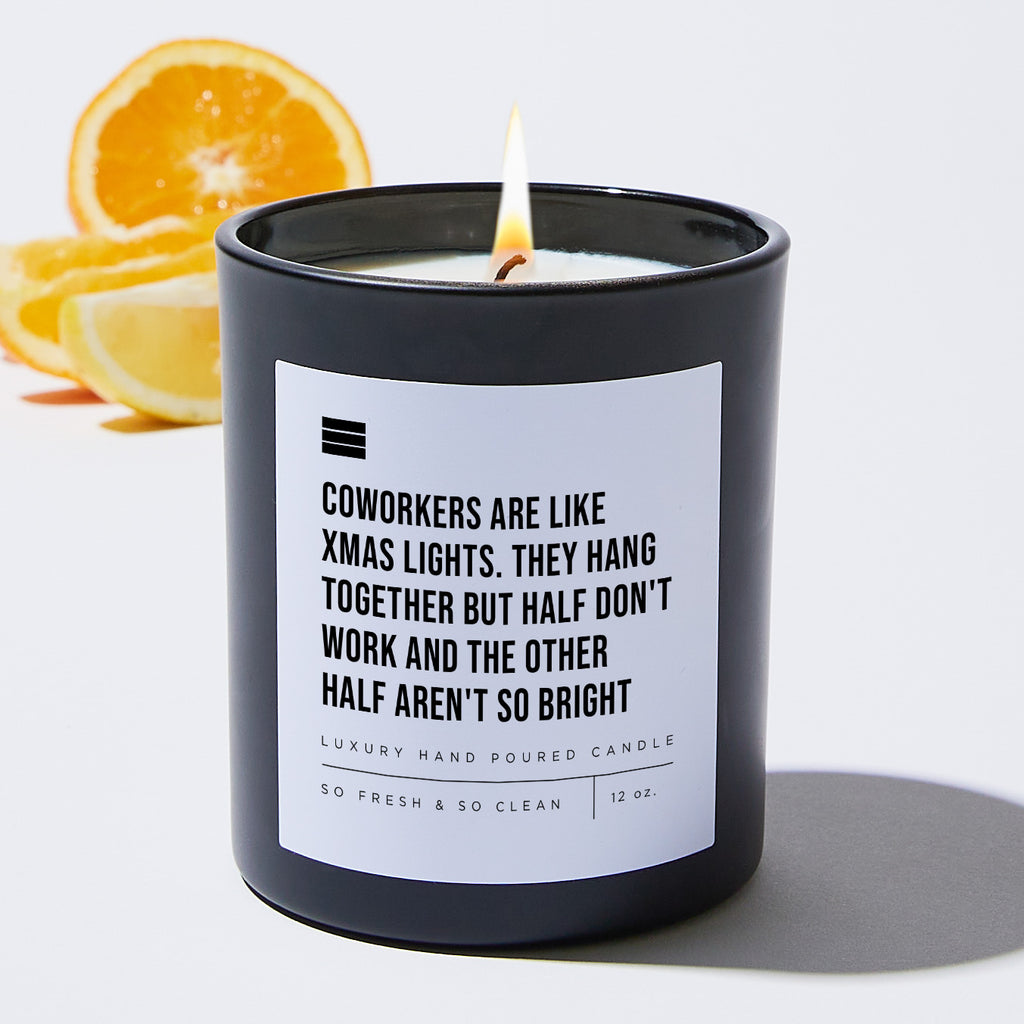 Coworkers Are Like Xmas Lights. They Hang Together but Half Don't Work and the Other Half Aren't So Bright - Black Luxury Candle 62 Hours