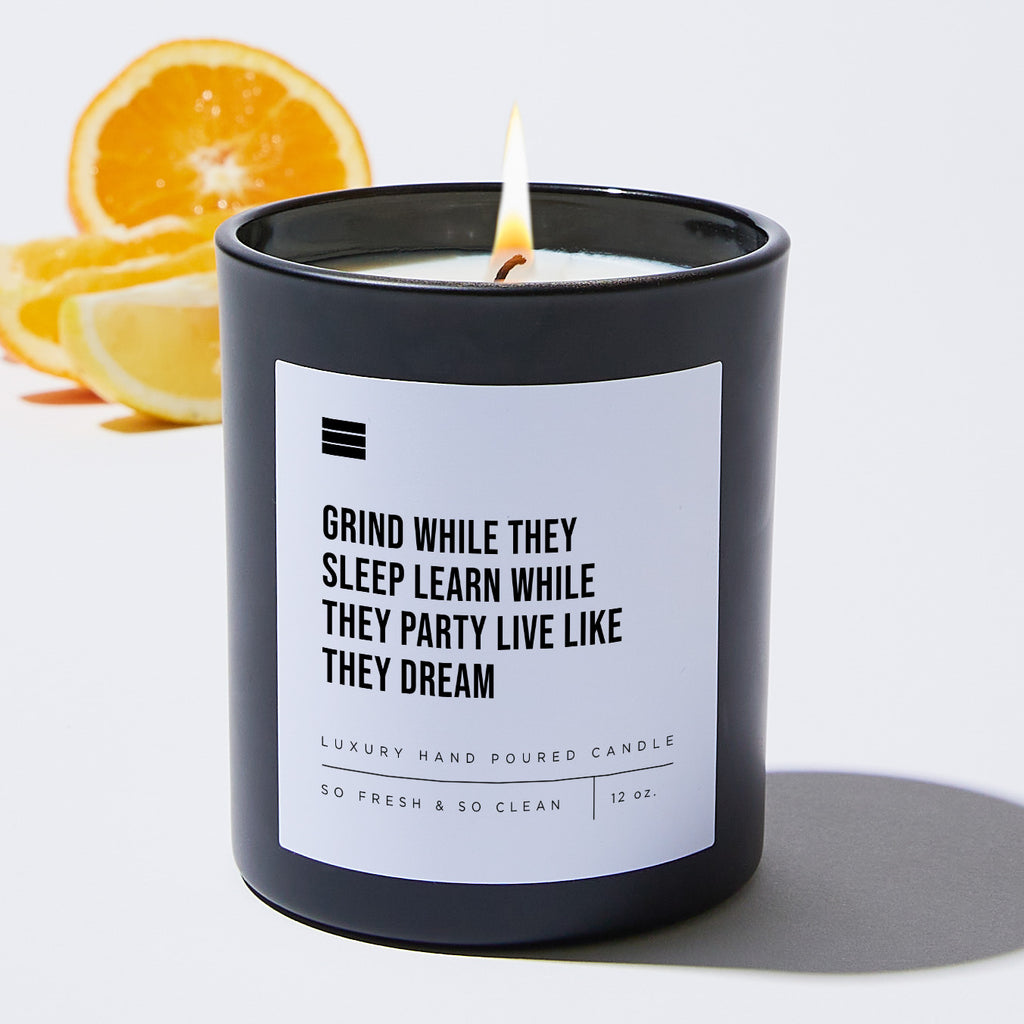 Grind While They Sleep Learn While They Party Live Like They Dream - Luxury Candle 62 Hours