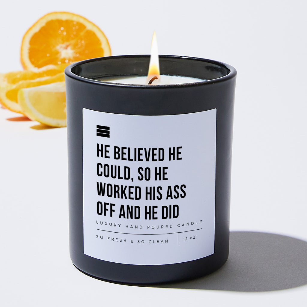 He Believed He Could, So He Worked His Ass Off And He Did - Black Luxury Candle 62 Hours