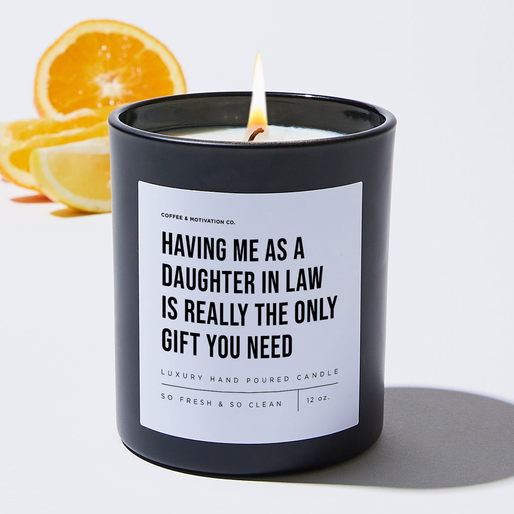 Having Me As A Daughter In Law Is Really The Only Gift You Need - Black Luxury Candle 62 Hours