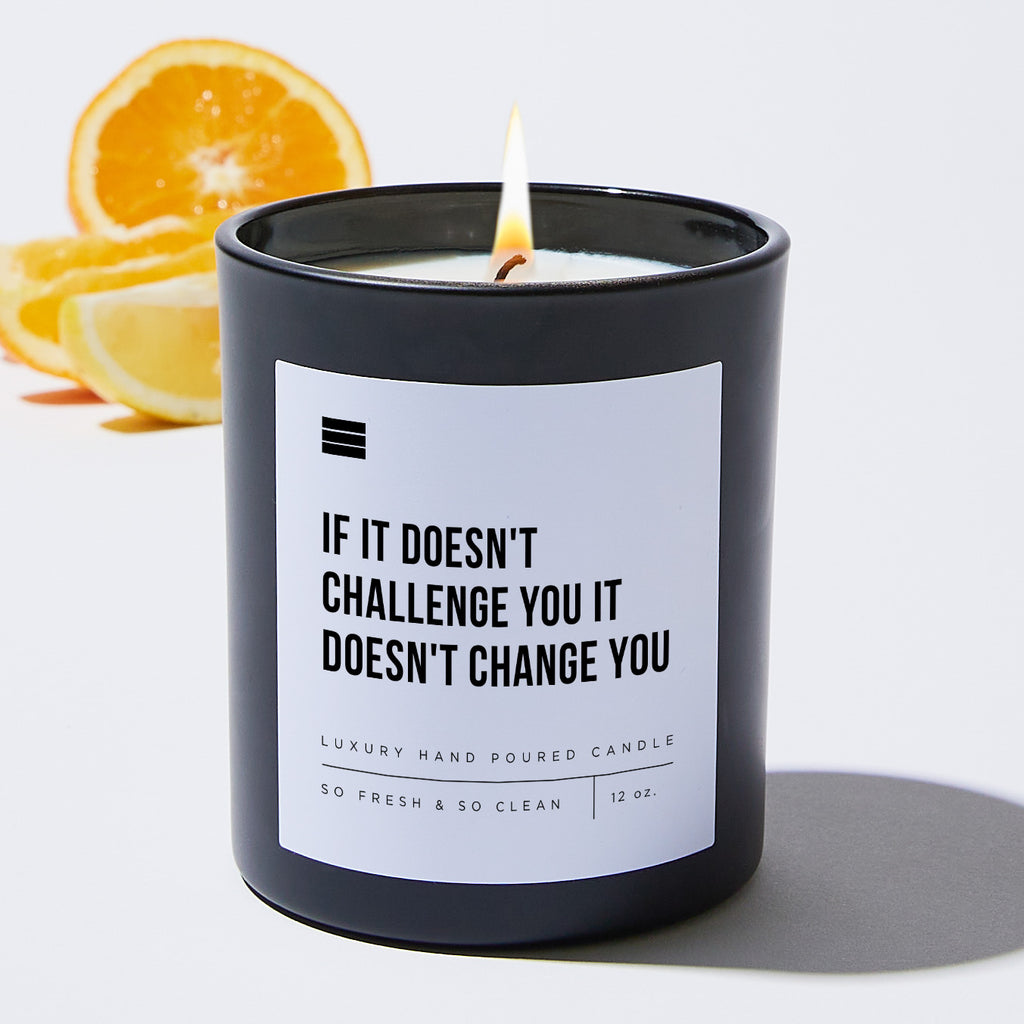 If It Doesn't Challenge You It Doesn't Change You - Black Luxury Candle 62 Hours