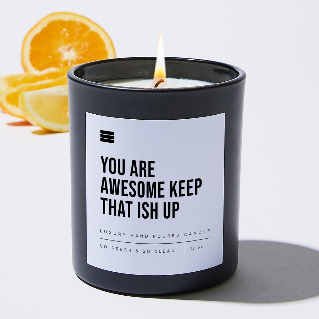 You Are Awesome Keep That Ish Up - Black Luxury Candle 62 Hours