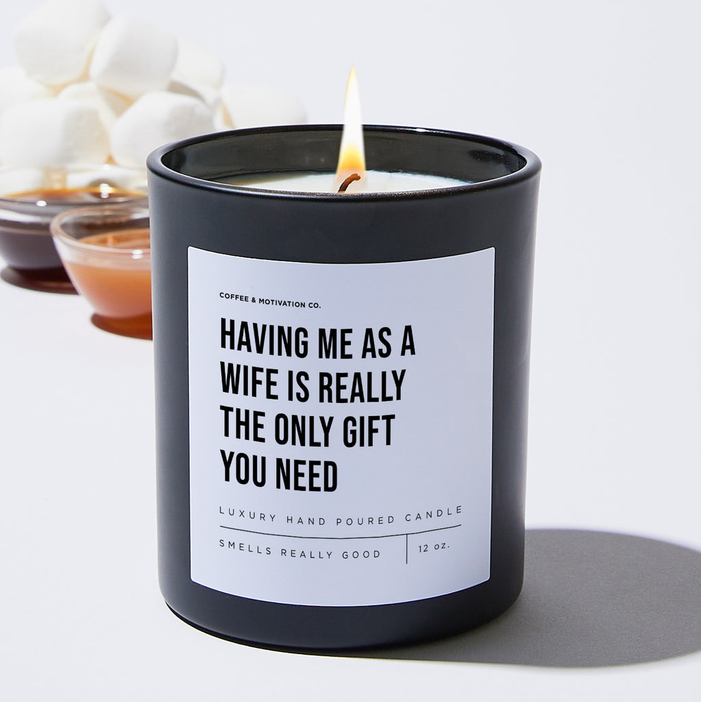 Having Me As A Wife Is Really The Only Gift You Need - Black Luxury Candle 62 Hours