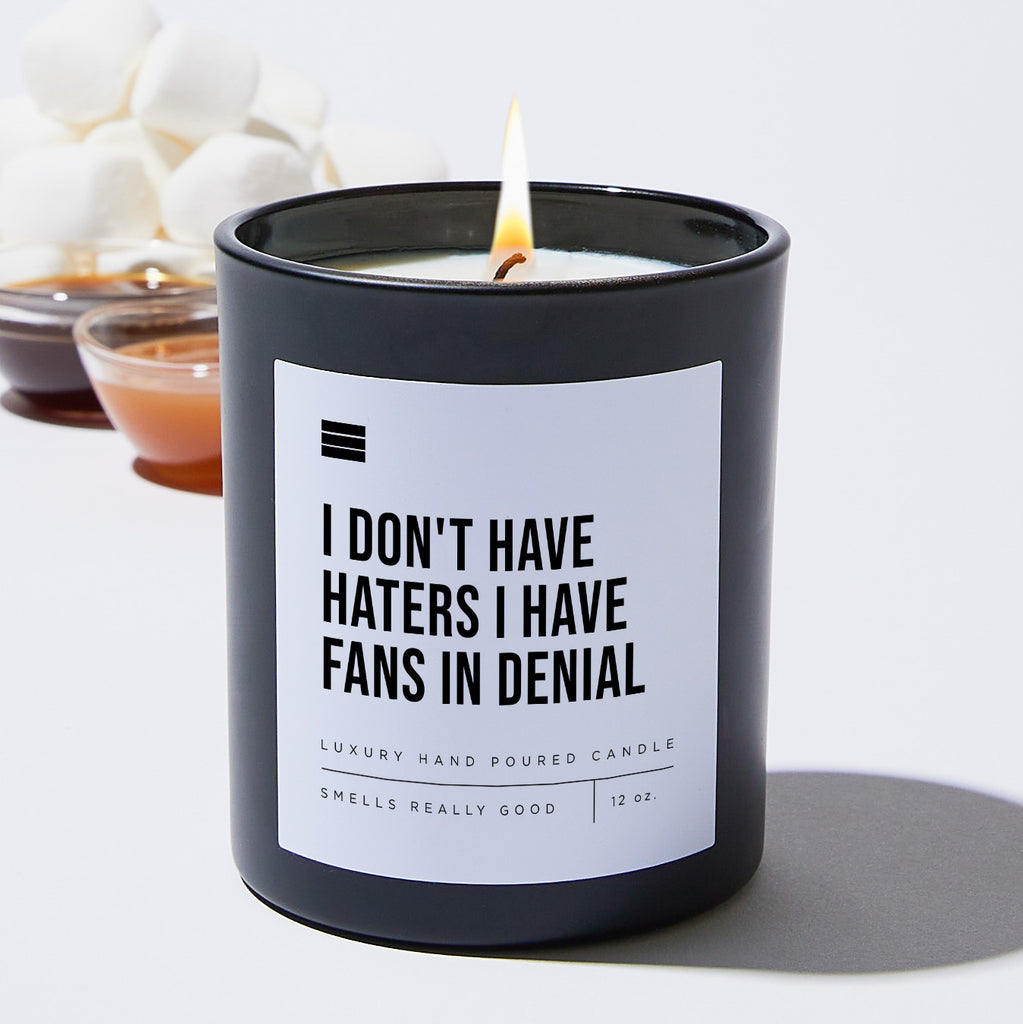 I Don't Have Haters I Have Fans In Denial - Black Luxury Candle 62 Hours