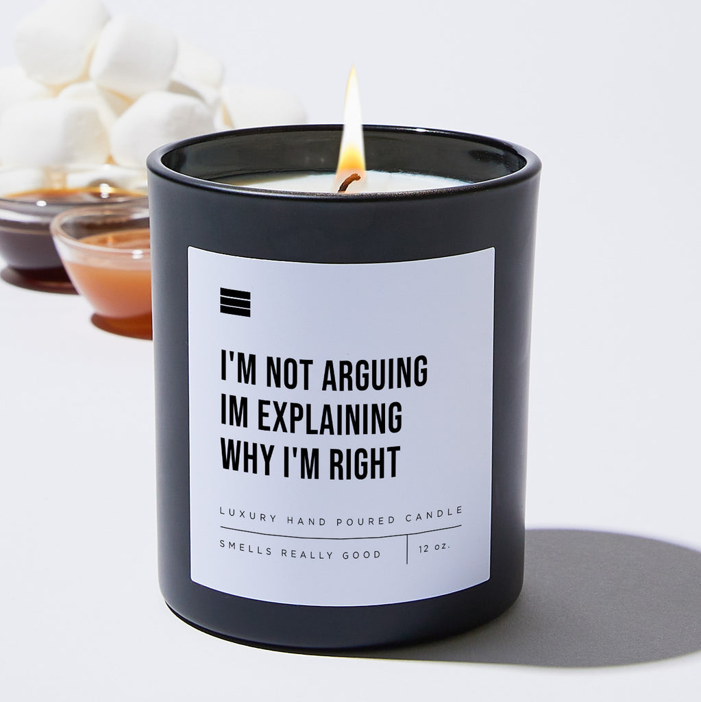 I'm Not Arguing Im Explaining Why I'm Right - Black Luxury Candle 62 Hours