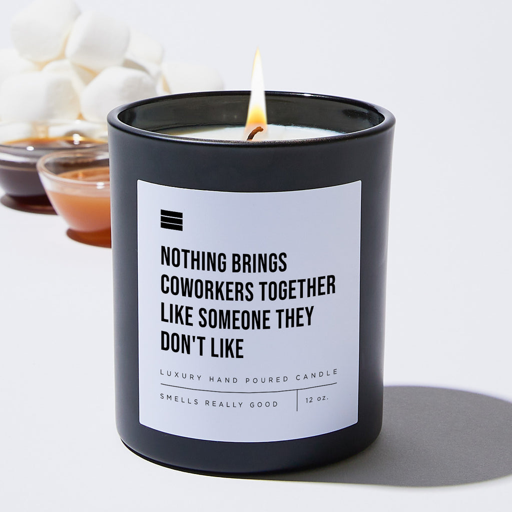Nothing Brings Coworkers Together Like Someone They Don't Like - Black Luxury Candle 62 Hours