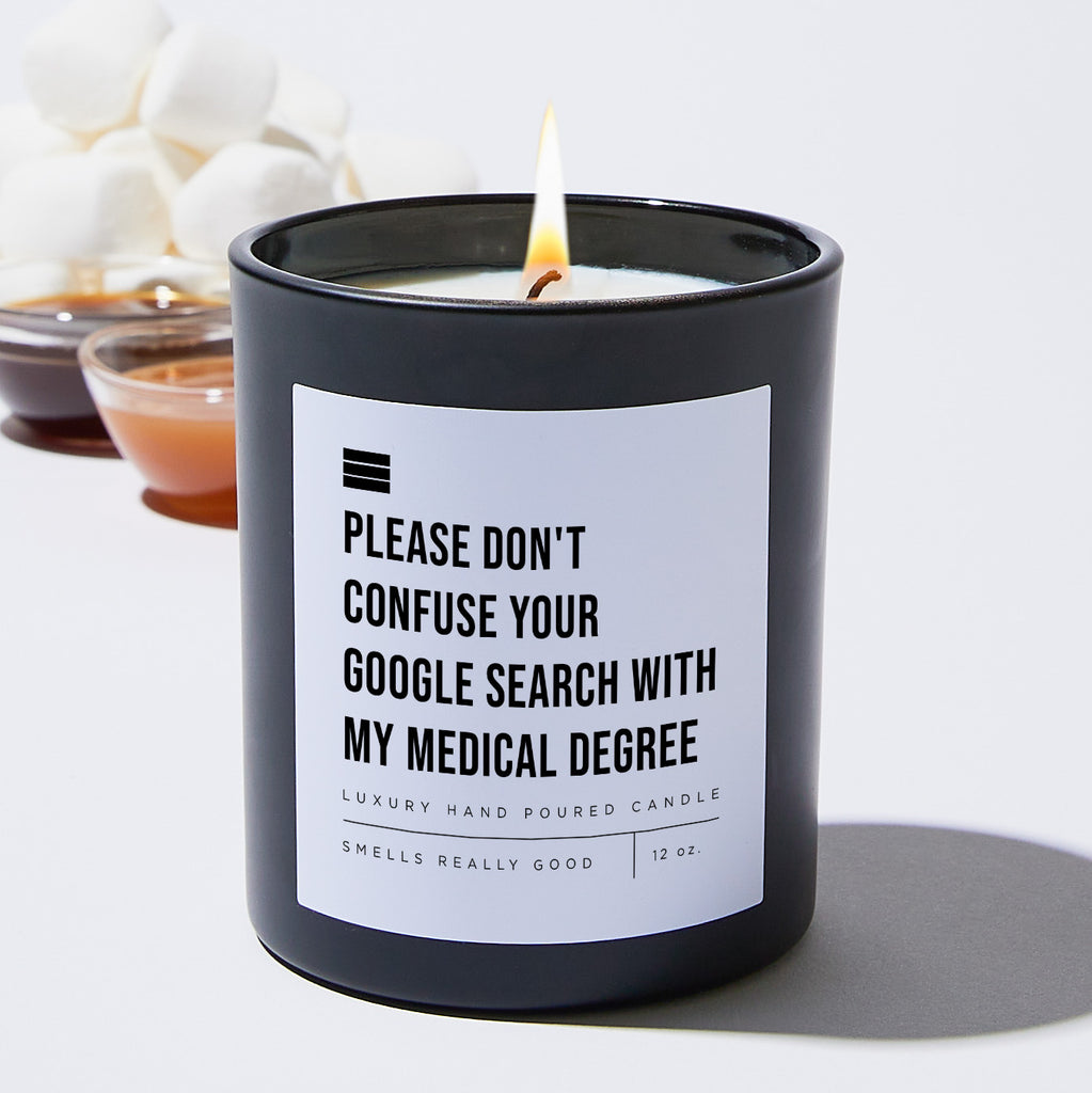 Please Don't Confuse Your Google Search With My Medical Degree - Black Luxury Candle 62 Hours