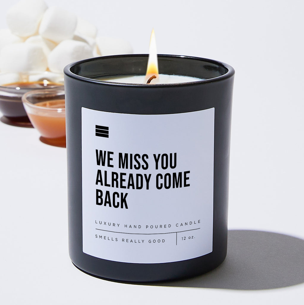 We Miss You Already Come Back - Black Luxury Candle 62 Hours