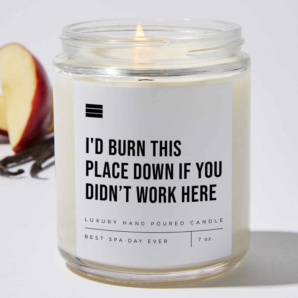 I'd Burn This Place Down if You Didn't Work Here  - Luxury Candle Jar 35 Hours