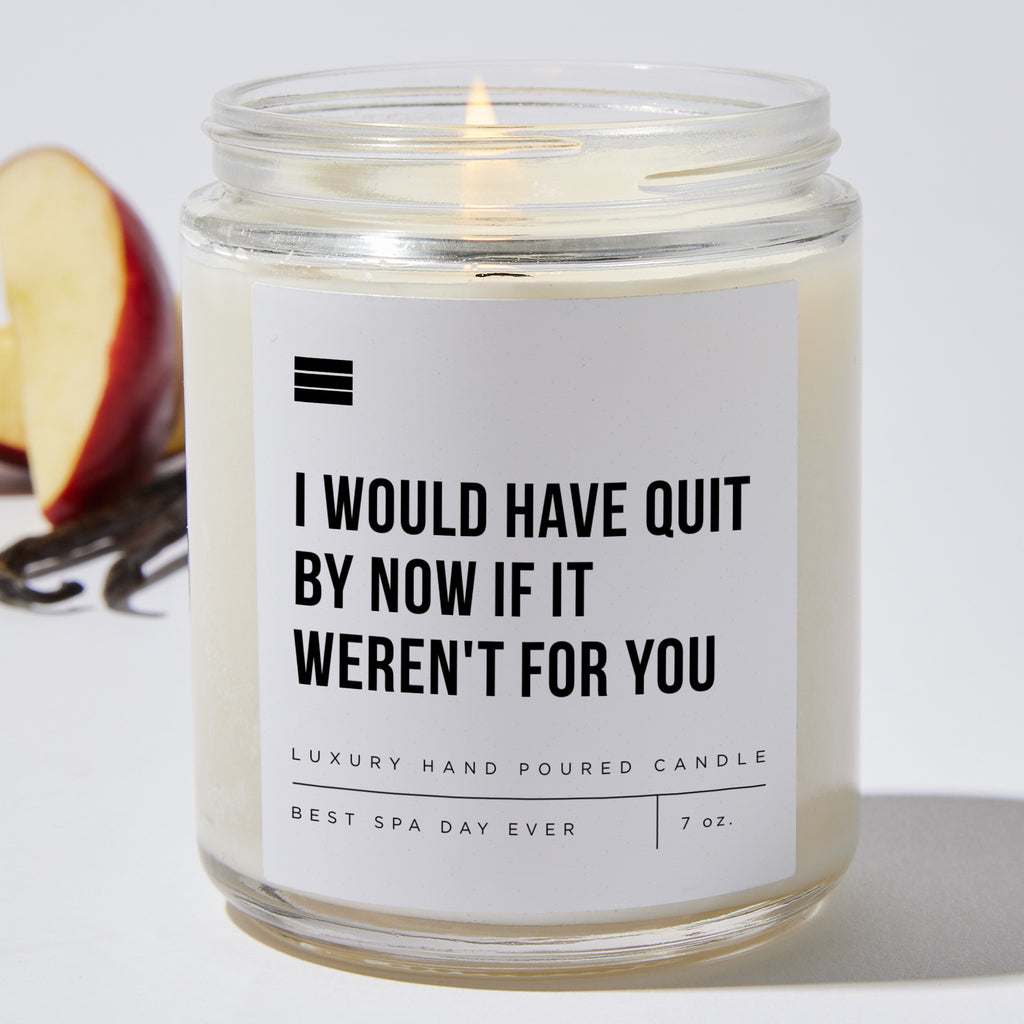 I Would Have Quit By Now If It Weren't For You - Luxury Candle Jar 35 Hours