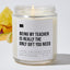 Being My Teacher Is Really The Only Gift You Need - Luxury Candle Jar 35 Hours