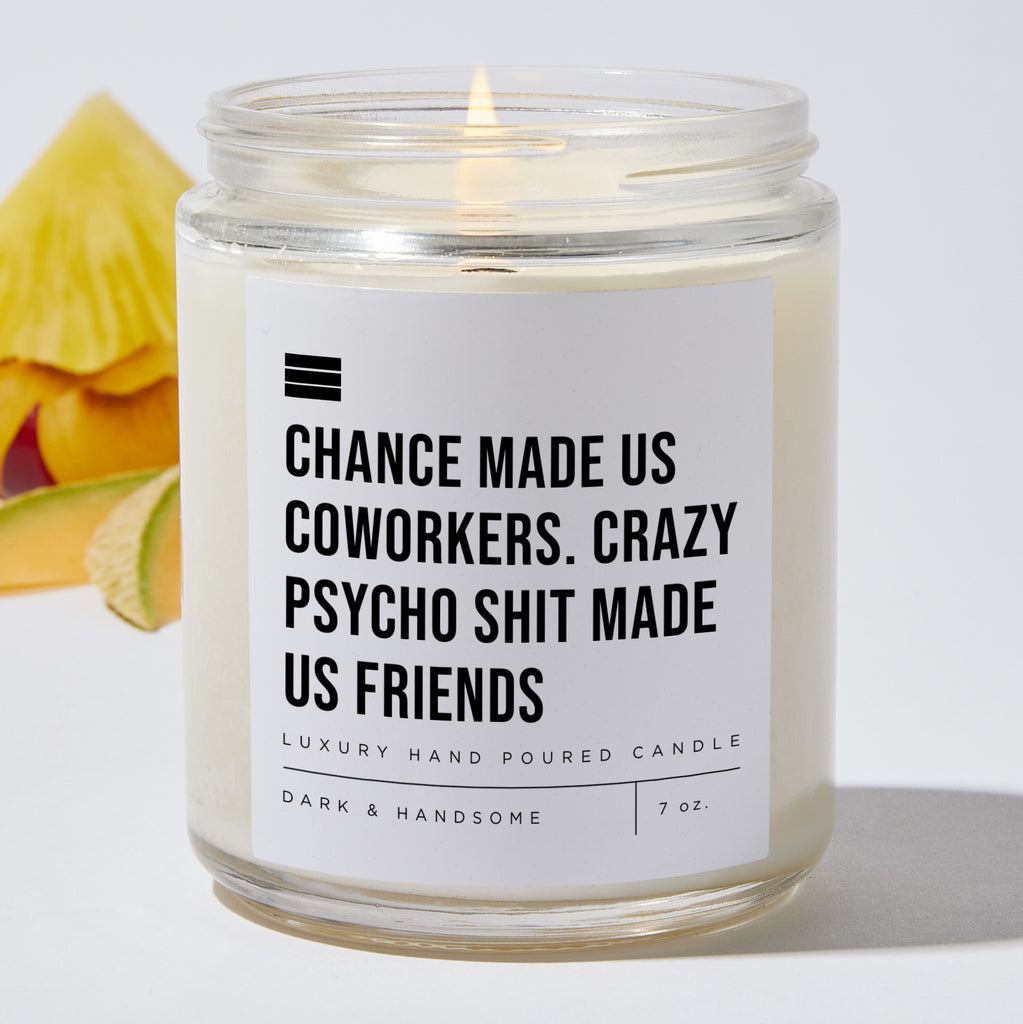 Chance Made Us Coworkers. Crazy Psycho Shit Made Us Friends - Luxury Candle Jar 35 Hours