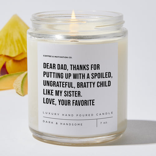Dear Dad, Thanks For Putting Up With A Spoiled, Ungrateful, Bratty Child Like My Sister. Love, Your Favorite - Luxury Candle Jar 35 Hours