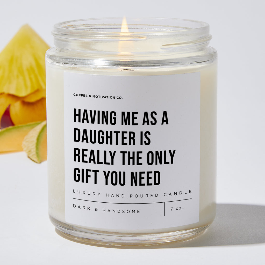 Candles - Having Me As A Daughter Is Really The Only Gift You Need -  Fathers Day Luxury Scented Candle Jar - Soy Wax Blend - 35 hour burn time -  Coffee