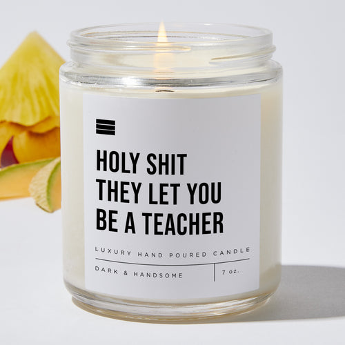 Holy Shit They Let You Be A Teacher - Luxury Candle Jar 35 Hours