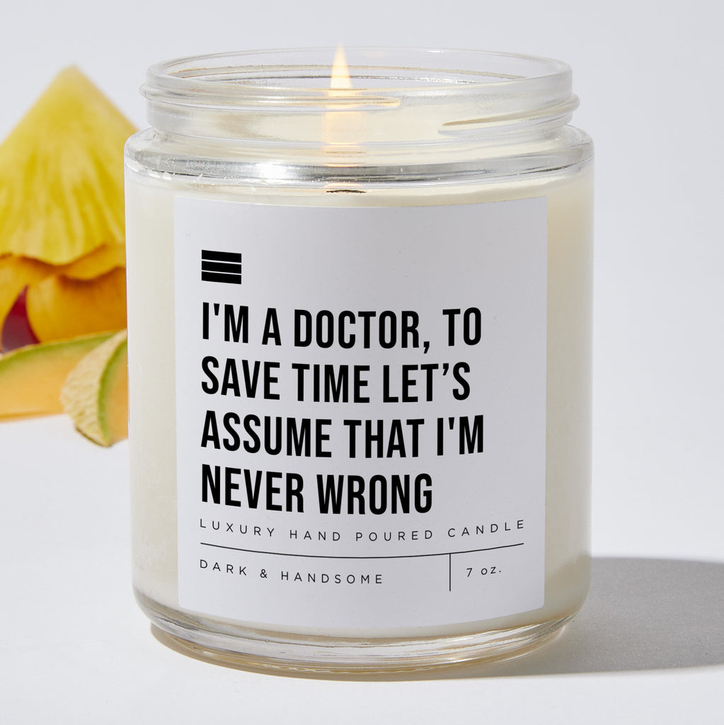 I'm a Doctor, to Save Time Let’s Assume That I'm Never Wrong - Luxury Candle Jar 35 Hours