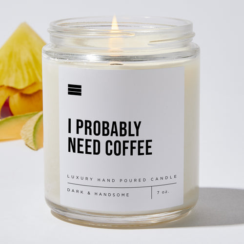 I Probably Need Coffee  - Luxury Candle Jar 35 Hours