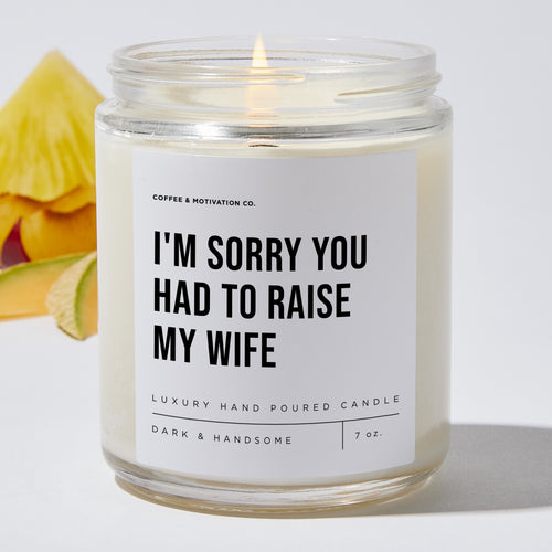 I'm Sorry You Had To Raise My Wife - Luxury Candle Jar 35 Hours