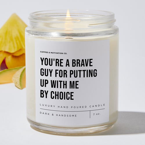 You're A Brave Guy For Putting Up With Me By Choice - Luxury Candle Jar 35 Hours