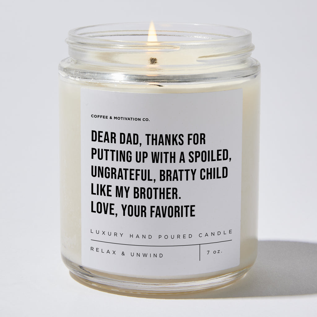 Dear Dad, Thanks For Putting Up With A Spoiled, Ungrateful, Bratty Child Like My Brother. Love, Your Favorite - Luxury Candle Jar 35 Hours