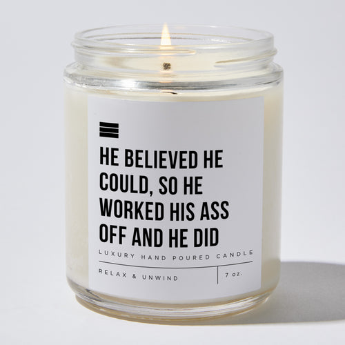 He Believed He Could, So He Worked His Ass Off And He Did - Luxury Candle Jar 35 Hours