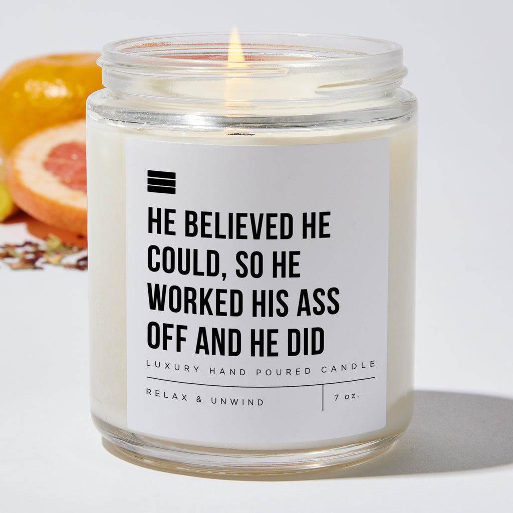 He Believed He Could, So He Worked His Ass Off And He Did - Luxury Candle Jar 35 Hours