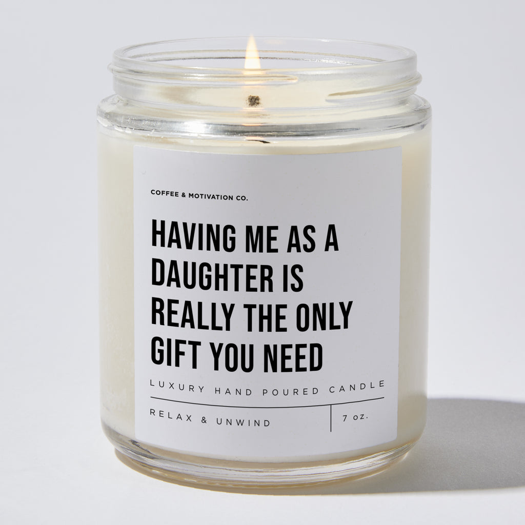 Having Me As A Daughter Is Really The Only Gift You Need - Luxury Candle Jar 35 Hours