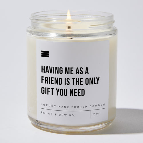 Having Me as a Friend Is the Only Gift You Need - Luxury Candle Jar 35 Hours