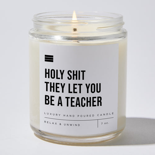 Holy Shit They Let You Be A Teacher - Luxury Candle Jar 35 Hours