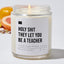 Holy Shit They Let You Be A Teacher - Luxury Candle Jar 35 Hours