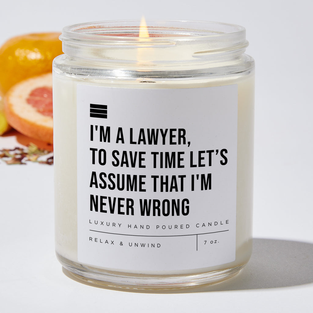 I'm a Lawyer, to Save Time Let’s Assume That I'm Never Wrong - Luxury Candle Jar 35 Hours