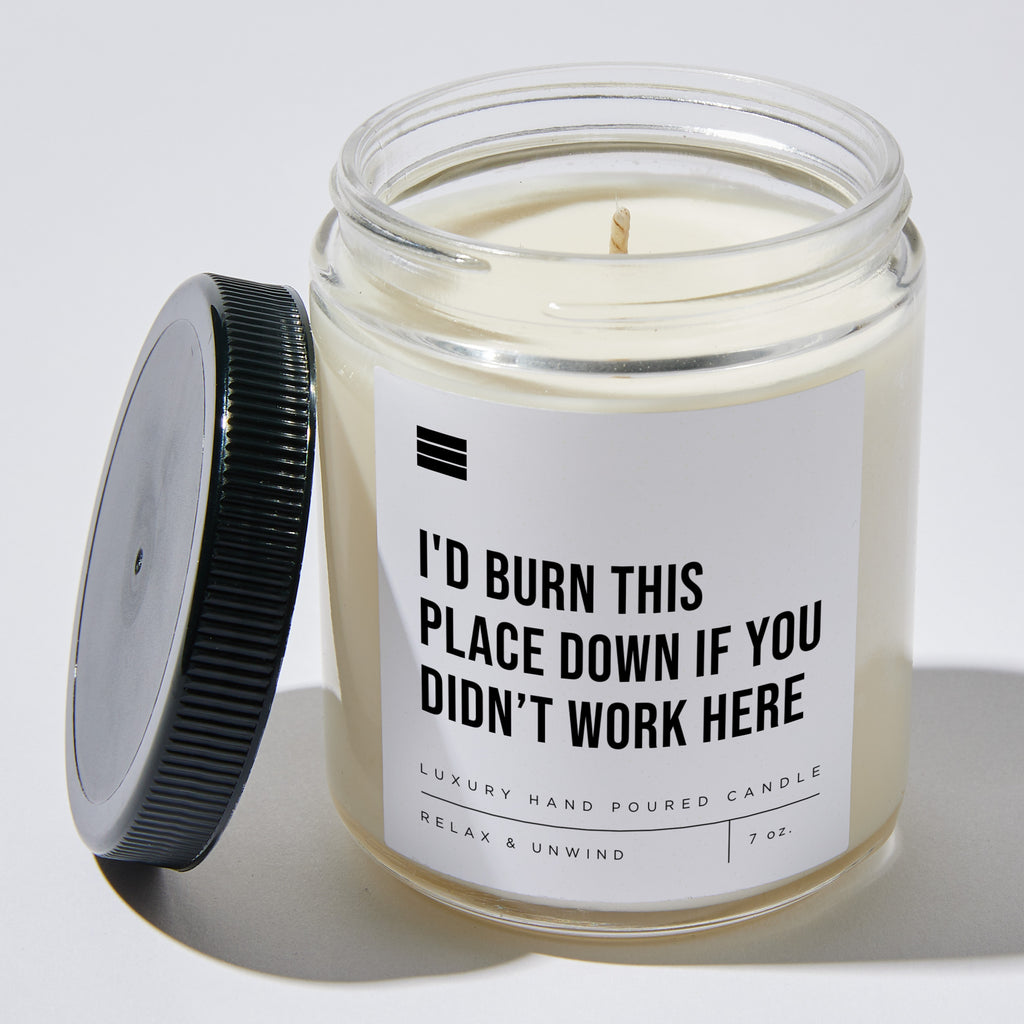 I'd Burn This Place Down if You Didn't Work Here  - Luxury Candle Jar 35 Hours